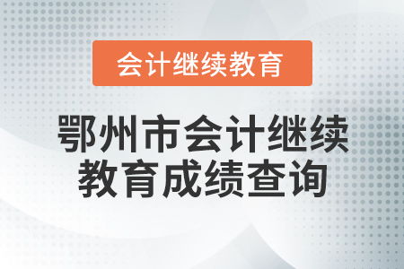 鄂州市會(huì)計(jì)繼續(xù)教育成績(jī)查詢指南與教育咨詢服務(wù)說(shuō)明